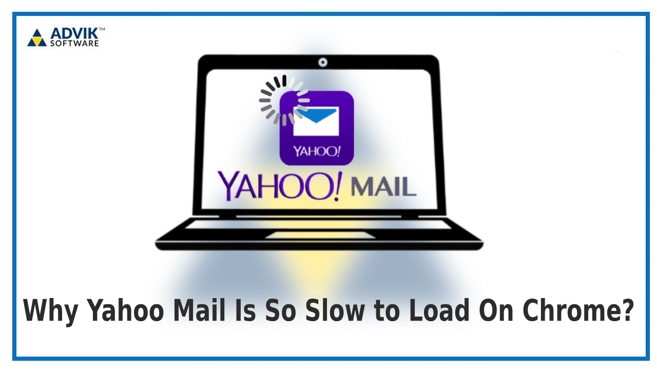 Why Is Yahoo Mail So Slow To Load On Chrome   Advik Featured Image 10 1 